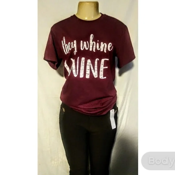 They Whine I Wine Shirt-- Fitted T-Shirt Seamless Stretchy